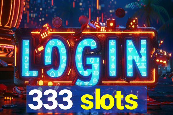 333 slots